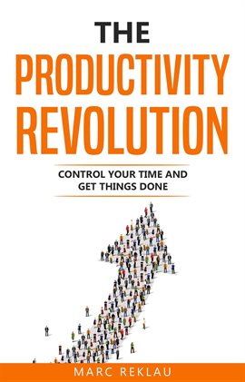 Cover image for The Productivity Revolution: Control Your Time and Get Things Done!