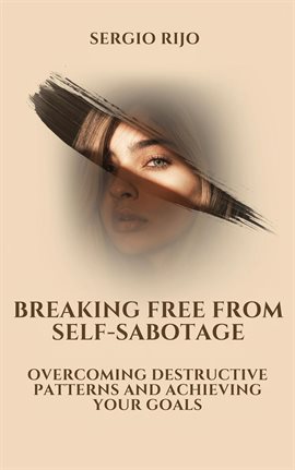 Cover image for Breaking Free From Self-Sabotage: Overcoming Destructive Patterns and Achieving Your Goals