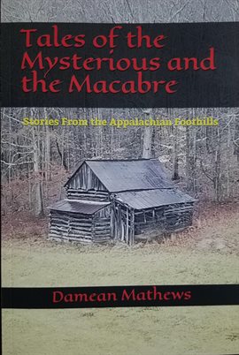 Cover image for Tales of the Mysterious and the Macabre: Stories From the Appalachian Foothills