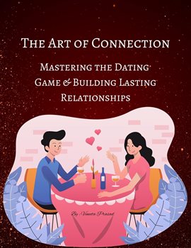 Cover image for The Art of Connection: Mastering the Dating Game and Building Lasting Relationships