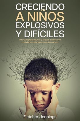 Cover image for Creciendo a Niños Explosivos y Difíciles: Una Guía para Educar y Crecer a Niños con Cualidades Re