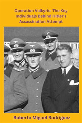 Cover image for Operation Valkyrie: The Key Individuals Behind Hitler's Assassination Attempt