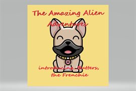 Cover image for The Amazing Alien Adventures: Introducing Butters, the Frenchie