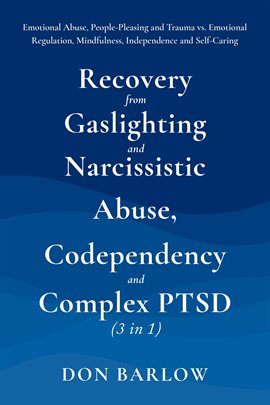 Recovery From Gaslighting & Narcissistic Abuse, Codependency & Complex Ptsd (3 in 1): Emotional A