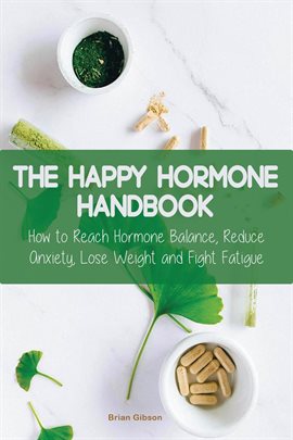 Cover image for The Happy Hormone Handbook How to Reach Hormone Balance, Reduce Anxiety, Lose Weight and Fight Fa...