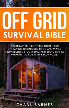 Cover image for Off Grid Survival Bible: The Ultimate Self-Sufficient Guide. Learn Life-Saving Techniques, Food a