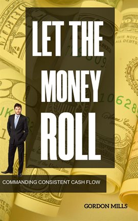 Imagen de portada para Let the Money Roll: Commanding Consistent Cash Flow