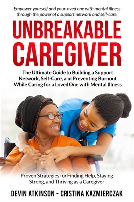 Cover image for Unbreakable Caregiver: The Ultimate Guide to Building a Support Network, Self-Care, and Preventing B