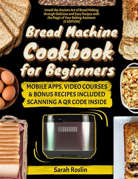 Cover image for Bread Machine Cookbook for Beginners: Unveil the Ancient Art of Bread Making through Delicious an...