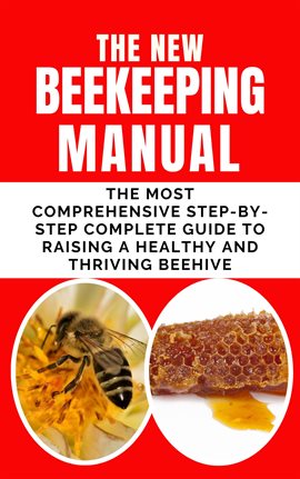 Cover image for The New Beekeeping Manual: The Most Comprehensive Step-By-Step Complete Guide to Raising a Healthy A
