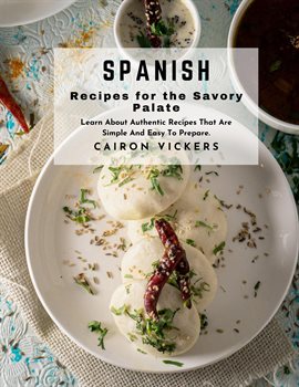 Cover image for Spanish Recipes for the Savory Palate: Learn About Authentic Recipes That Are Simple and Easy to