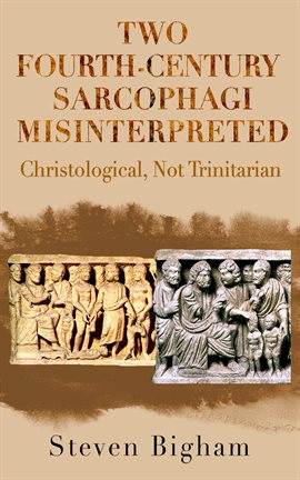 Cover image for Two Fourth-Century Sarcophagi Misinterpreted Christological, Not Trinitarian