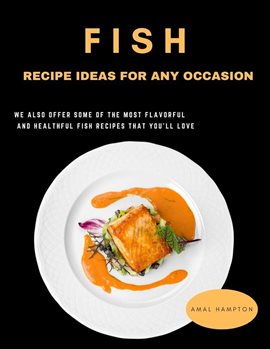 Cover image for Fish Recipe Ideas for Any Occasion: We Also Offer Some of the Most Flavorful and Healthful Fish