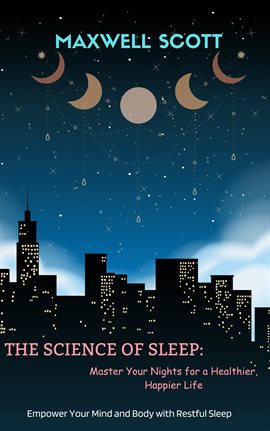 Cover image for The Science of Sleep: Master Your Nights for a Healthier, Happier Life