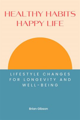 Cover image for Healthy Habits, Happy Life Lifestyle Changes For Longevity And Well-being