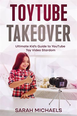 Cover image for ToyTube Takeover: The Ultimate Kid's Guide to YouTube Toy Video Stardom