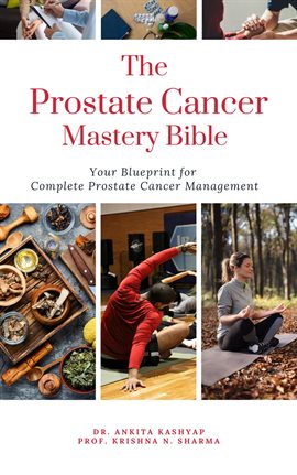 Cover image for The Prostate Cancer Mastery Bible: Your Blueprint for Complete Prostate Cancer Management