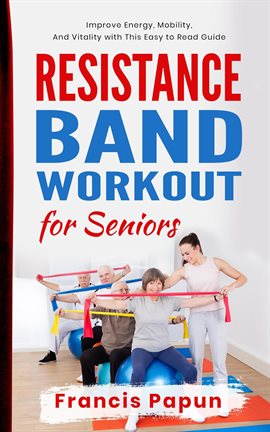 Imagen de portada para Resistance Band Workout for Seniors: Improve Energy, Mobility, and Vitality With This Easy to Read G