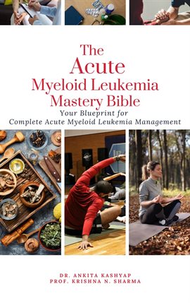 Cover image for The Acute Myeloid Leukemia Mastery Bible: Your Blueprint for Complete Acute Myeloid Leukemia Managem