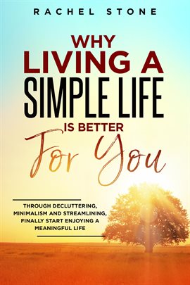 Imagen de portada para Why Living A Simple Life Is Better For You: Through Decluttering, Minimalism And Streamlining, Fi...