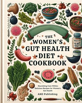 Cover image for The Women's Gut Health Diet Cookbook : Nourishing from Within: Delicious Recipes for Women's Gut ...