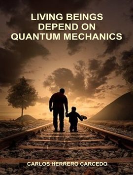 Cover image for Living Beings Depend on Quantum Mechanics