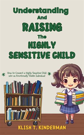 Cover image for Understanding and Raising the Highly Sensitive Child