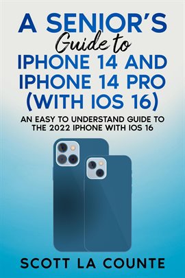 A Seniors Guide to iPhone 14 and iPhone 14 Pro (With iOS 16): An Easy to Understand Guide to the