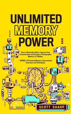 Imagen de portada para Unlimited Memory Power: How to Remember More, Improve Your Concentration and Develop a Photographic