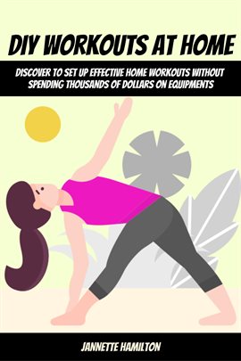 Cover image for DIY Workouts at Home! Discover to Set Up Effective Home Workouts Without Spending Thousands of Do