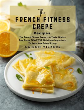 Cover image for The French Fitness Crepe Recipe: The French Fitness Crepe Is a Tasty, Gluten-free Crepe Filled w