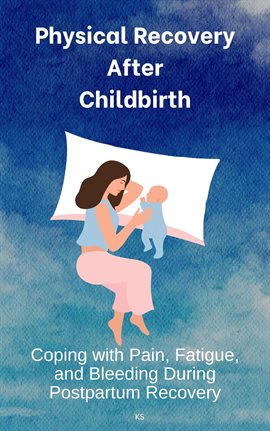 Cover image for Physical Recovery After Childbirth: Coping With Pain, Fatigue, and Bleeding During Postpartum Recove