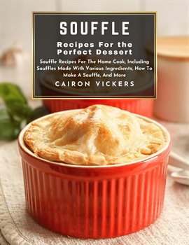 Cover image for Souffle Recipes for the Perfect Dessert: Souffle Recipes for the Home Cook, Including Souffles M