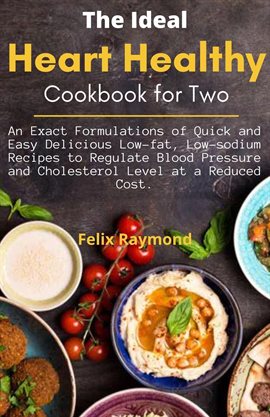 Cover image for The Ideal Heart Healthy Cookbook for Two; An Exact Formulations of Quick and Easy Delicious Low-F