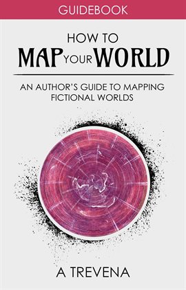 Cover image for How to Map Your World: An Author's Guide to Mapping Fictional Worlds
