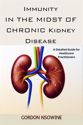 Cover image for Immunity in the Midst of Chronic Kidney Disease: A Detailed Guide for Healthcare Practitioners