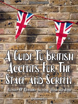 Cover image for A Guide to British Accents for the Stage and Screen - Cockney, RP, Yorkshire, Scottish, Welsh and Ir