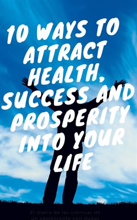 Cover image for 10 Ways to Attract Health, Succes and Prosperity Into Your Life