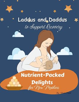 Cover image for Nutrient-Packed Delights for New Mothers : Laddus and Daddus to Support Recovery
