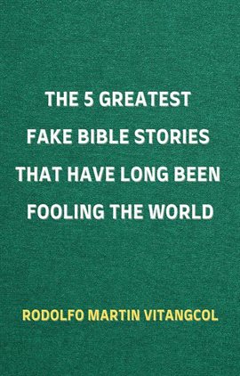 Imagen de portada para The 5 Greatest Fake Bible Stories That Have Long Been Fooling the World