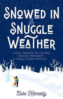 Cover image for Snowed in & Snuggle Weather: A Best Friends to Lovers, Forced Proximity, Small-Town Novella