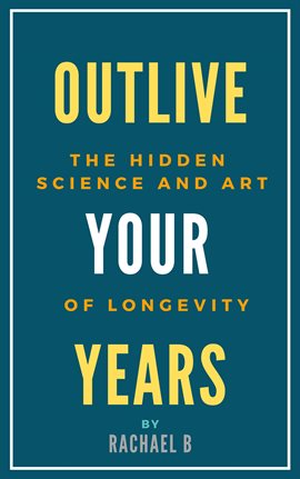 Cover image for Outlive Your Years: The Hidden Science and Art of Longevity