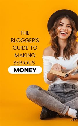 Cover image for The Blogger's Guide to Making Serious Money