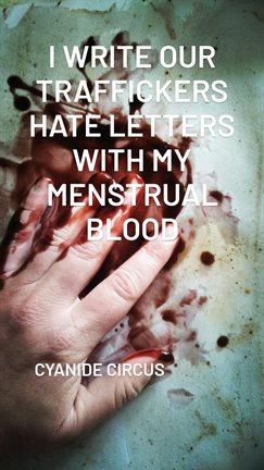 Imagen de portada para I Write Our Traffickers Hate Letters With My Menstrual Blood