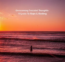 Cover image for Overcoming Suicidal Thoughts: A Guide to Hope and Healing