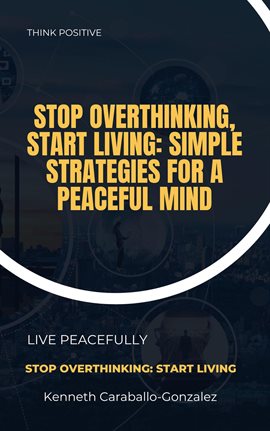 Imagen de portada para Stop Overthinking, Start Living: Simple Strategies for a Peaceful Mind