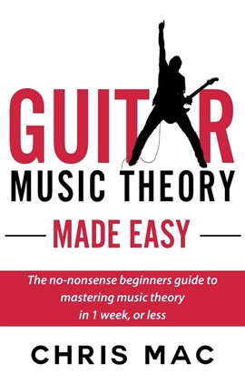 Cover image for Guitar Music Theory Made Easy: The No-Nonsense Beginners Guide to Mastering Music Theory in 1 Week,