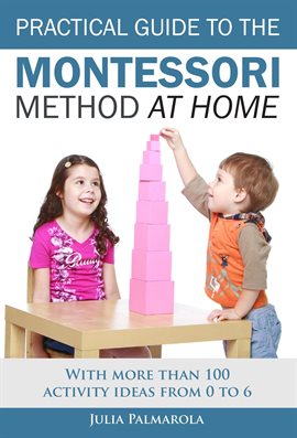 Imagen de portada para Practical Guide to the Montessori Method at Home: With More Than 100 Activity Ideas From 0 to 6