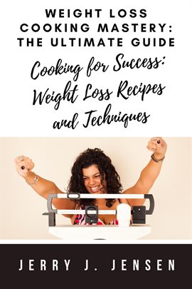 Cover image for Weight Loss Cooking Mastery: The Ultimate Guide