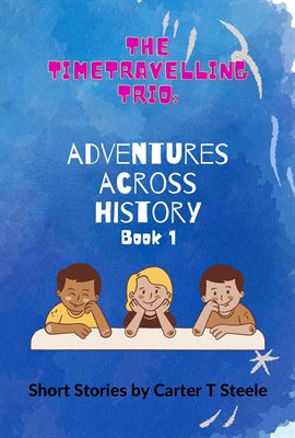 Cover image for The Time-Travelling Trio: Adventure Stories Across History